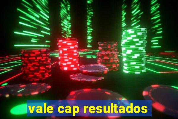 vale cap resultados