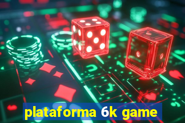 plataforma 6k game