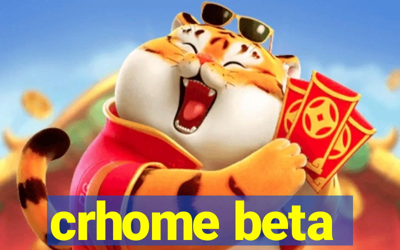 crhome beta