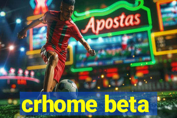 crhome beta