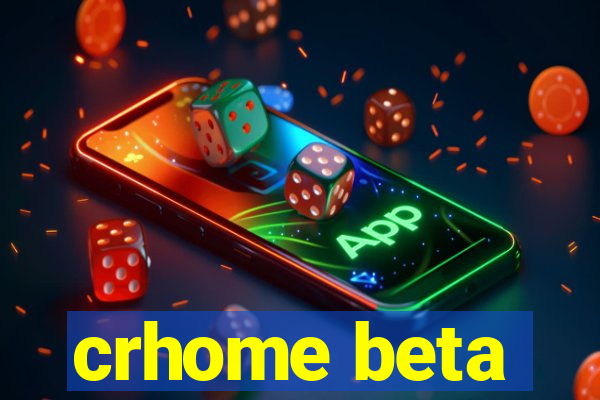 crhome beta