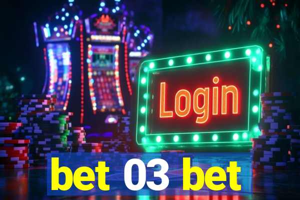 bet 03 bet