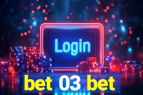 bet 03 bet