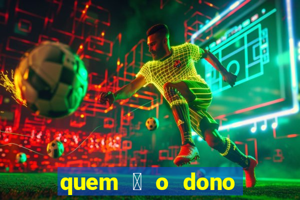 quem 茅 o dono da sportingbet