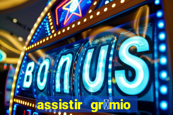 assistir gr锚mio ao vivo em hd