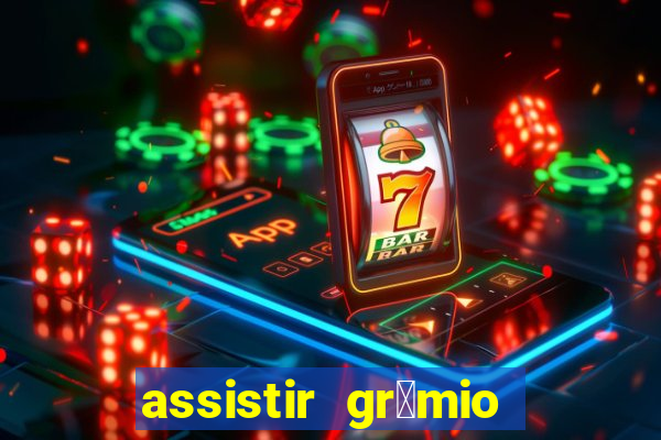 assistir gr锚mio ao vivo em hd