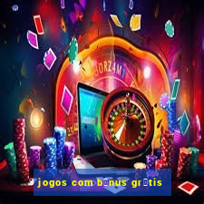 jogos com b么nus gr谩tis