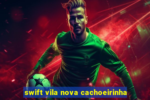 swift vila nova cachoeirinha