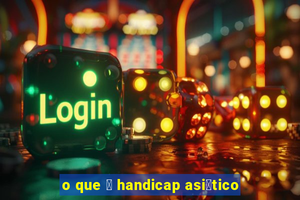 o que 茅 handicap asi谩tico