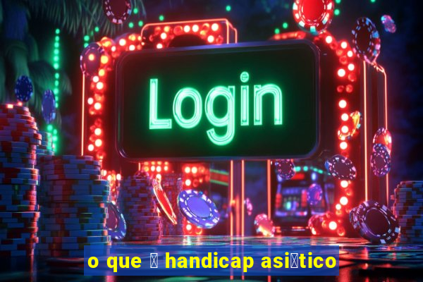 o que 茅 handicap asi谩tico