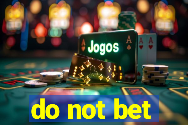 do not bet