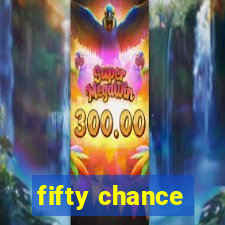 fifty chance