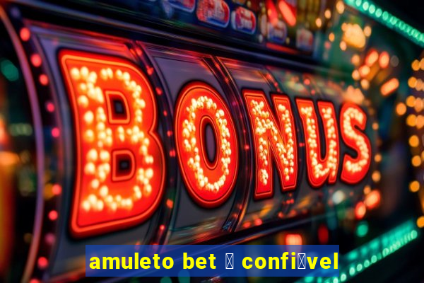 amuleto bet 茅 confi谩vel