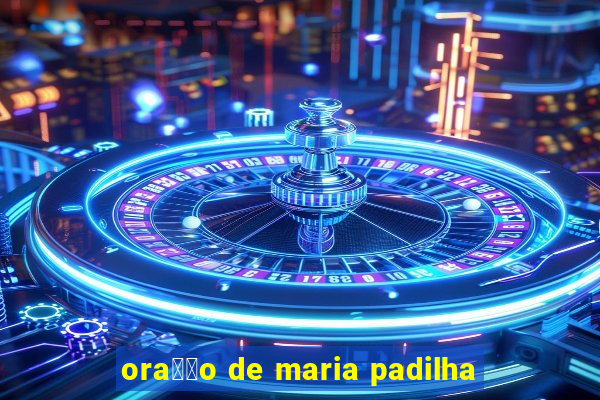 ora莽茫o de maria padilha