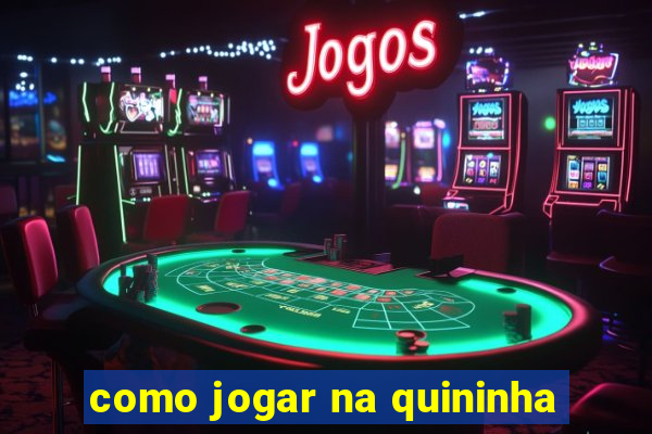 como jogar na quininha