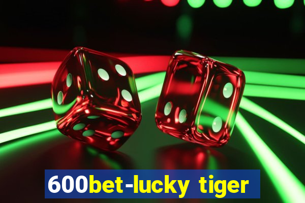 600bet-lucky tiger