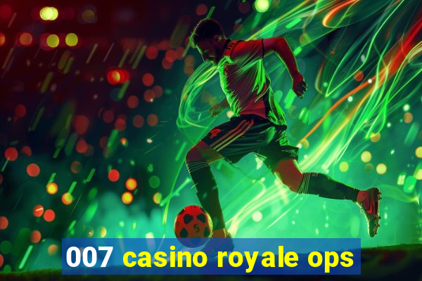 007 casino royale ops