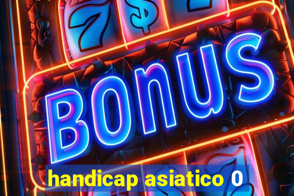 handicap asiatico 0