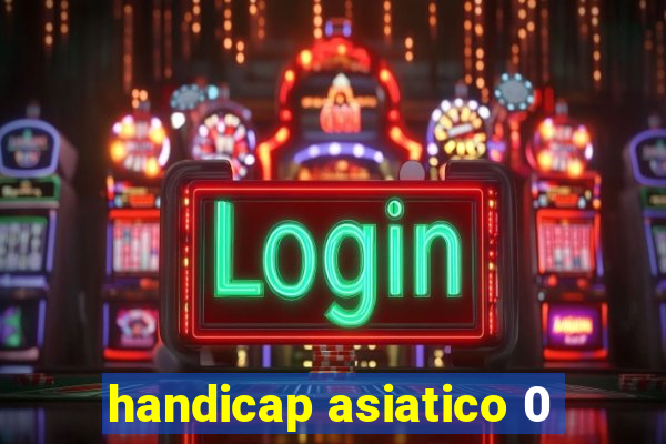 handicap asiatico 0