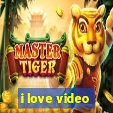 i love video