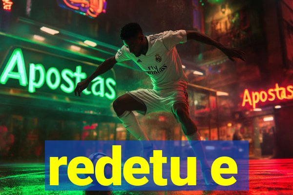 redetu e