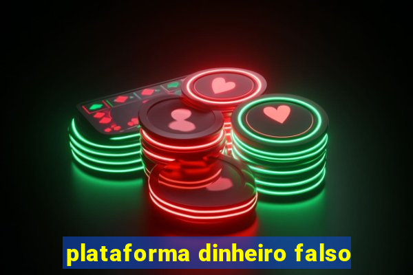 plataforma dinheiro falso