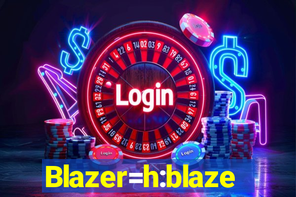 Blazer=h:blaze