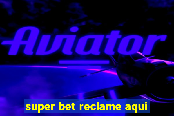 super bet reclame aqui