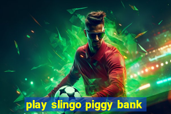 play slingo piggy bank