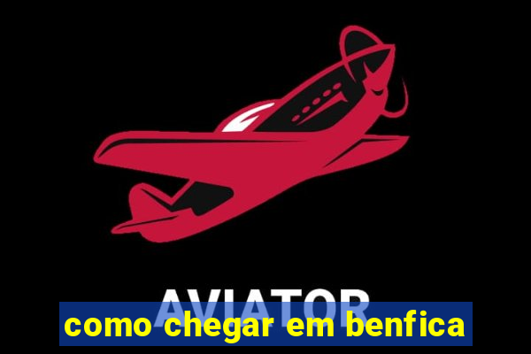 como chegar em benfica