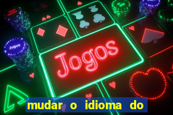 mudar o idioma do windows 11