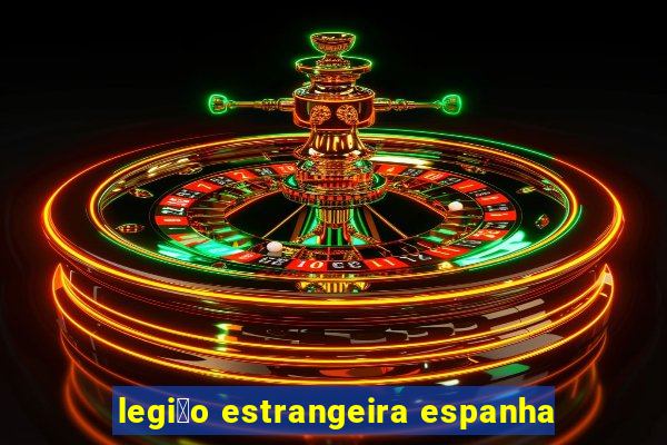 legi茫o estrangeira espanha