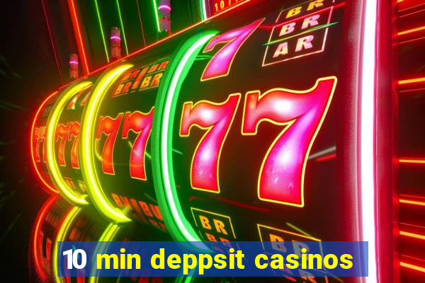 10 min deppsit casinos