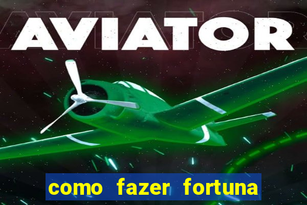 como fazer fortuna na internet