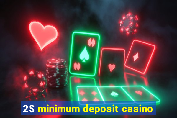 2$ minimum deposit casino