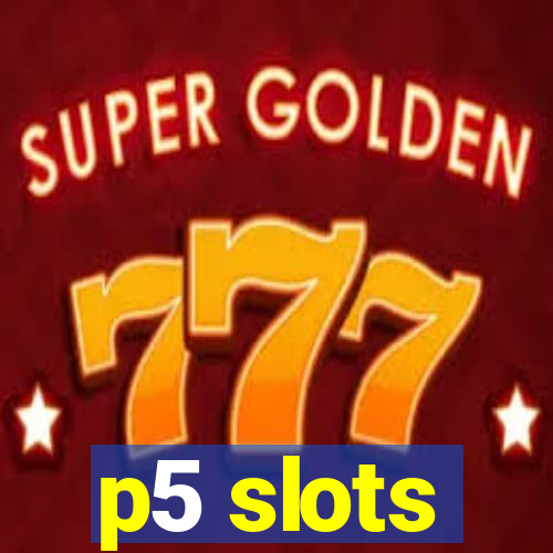 p5 slots