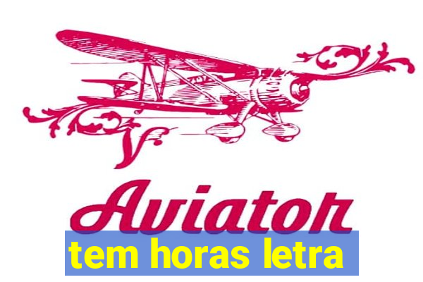 tem horas letra