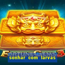 sonhar com larvas no jogo do bicho