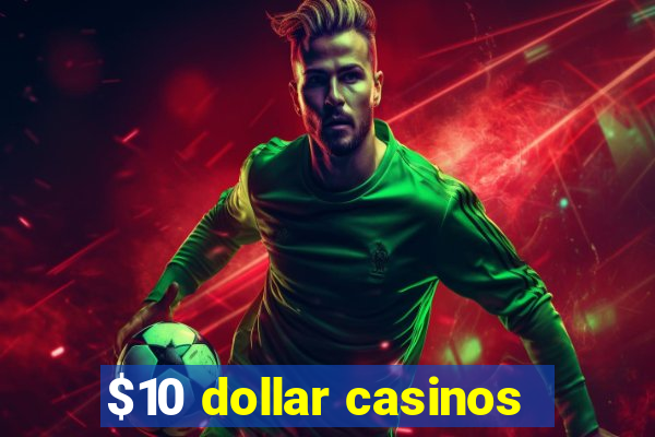 $10 dollar casinos