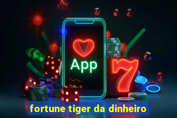 fortune tiger da dinheiro