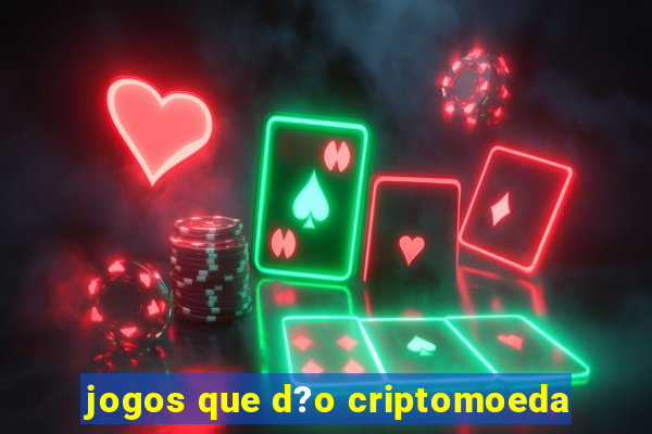 jogos que d?o criptomoeda