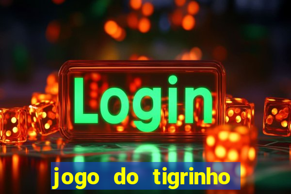 jogo do tigrinho com bonus de cadastro