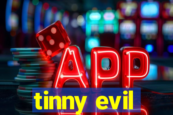 tinny evil