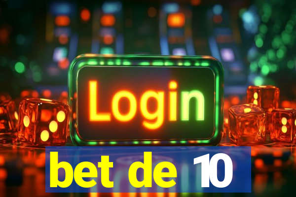 bet de 10