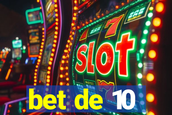 bet de 10