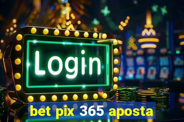 bet pix 365 aposta