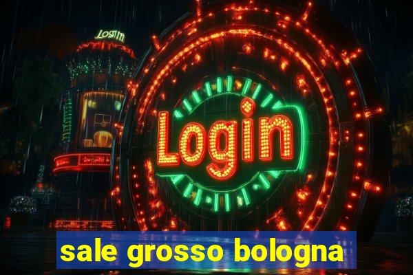 sale grosso bologna