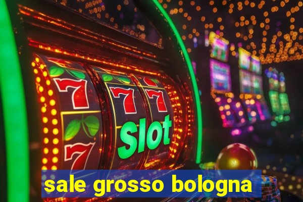 sale grosso bologna