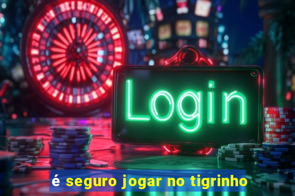 é seguro jogar no tigrinho