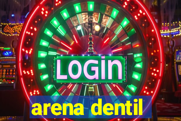 arena dentil